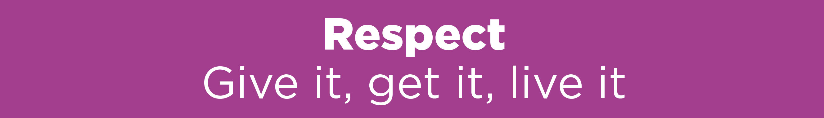 Respect - Give it, get it, live it